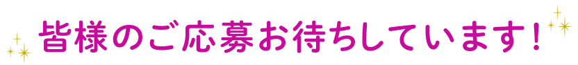 皆様のご応募お待ちしています！